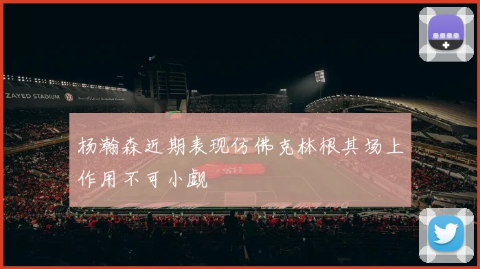 杨瀚森近期表现仿佛克林根其场上作用不可小觑