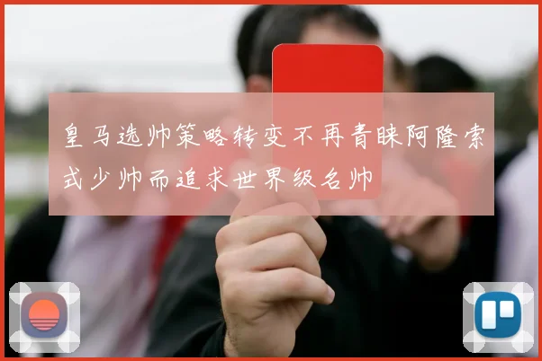 皇马选帅策略转变不再青睐阿隆索式少帅而追求世界级名帅